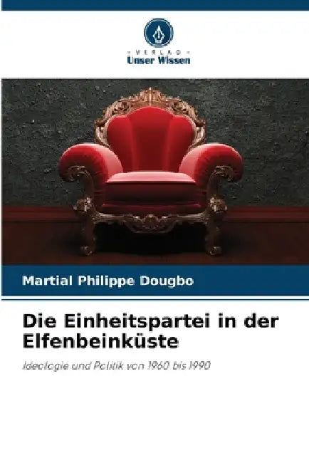 Die Einheitspartei in der Elfenbeinküste by Martial Philippe Dougbo
