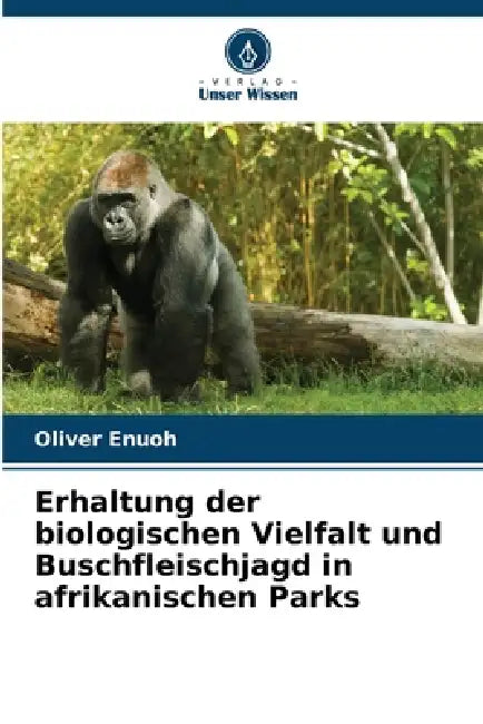 Erhaltung der biologischen Vielfalt und Buschfleischjagd in afrikanischen Parks by Oliver Enuoh