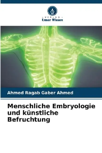 Menschliche Embryologie und künstliche Befruchtung by Ahmed Ragab Gaber Ahmed