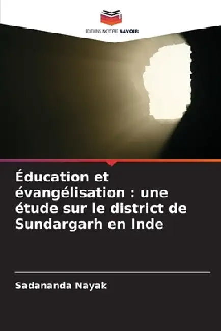 Éducation et évangélisation: une étude sur le district de Sundargarh en Inde by Sadananda Nayak