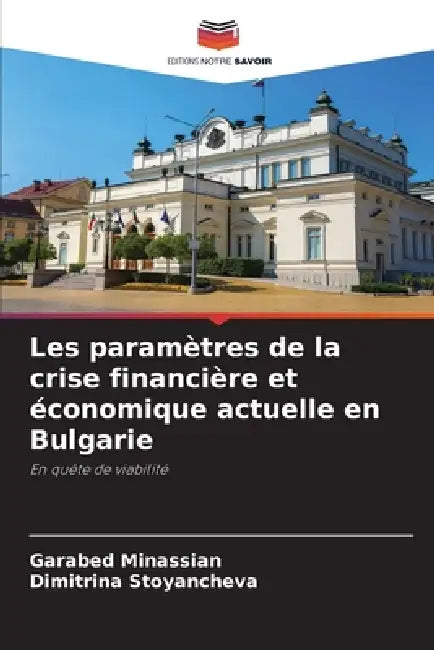 Les paramètres de la crise financière et économique actuelle en Bulgarie by Garabed Minassian, Dimitrina Stoyancheva