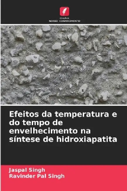 Efeitos da temperatura e do tempo de envelhecimento na síntese de hidroxiapatita by Jaspal Singh, Ravinder Pal Singh