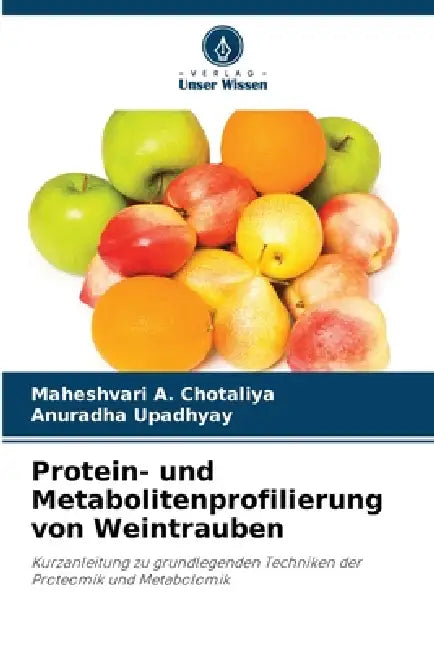 Protein- und Metabolitenprofilierung von Weintrauben by Maheshvari A. Chotaliya, Anuradha Upadhyay