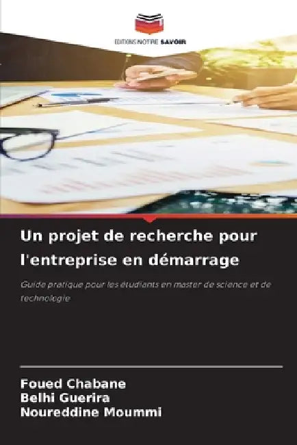 Un projet de recherche pour l'entreprise en démarrage by Foued Chabane, Belhi Guerira, Noureddine Moummi