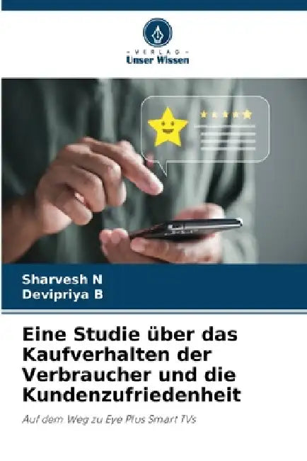Eine Studie über das Kaufverhalten der Verbraucher und die Kundenzufriedenheit by Sharvesh N, Devipriya B