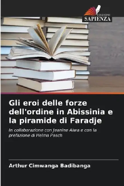 Gli eroi delle forze dell'ordine in Abissinia e la piramide di Faradje by Arthur Cimwanga Badibanga