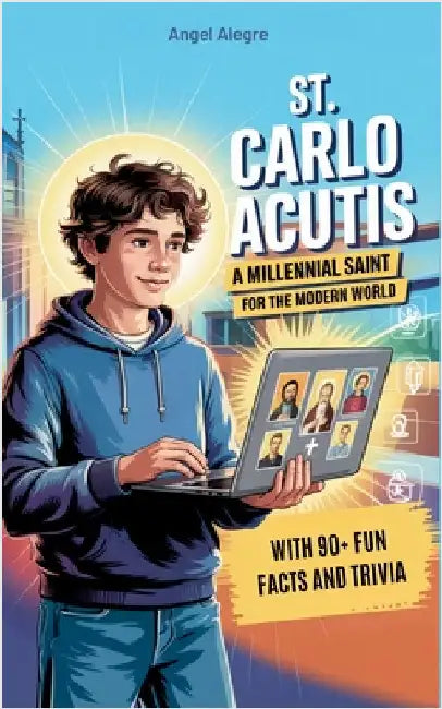 St. Carlo Acutis: A Millennial Saint for the Modern World with 90+ Fun Facts and Trivia by Angel Alegre