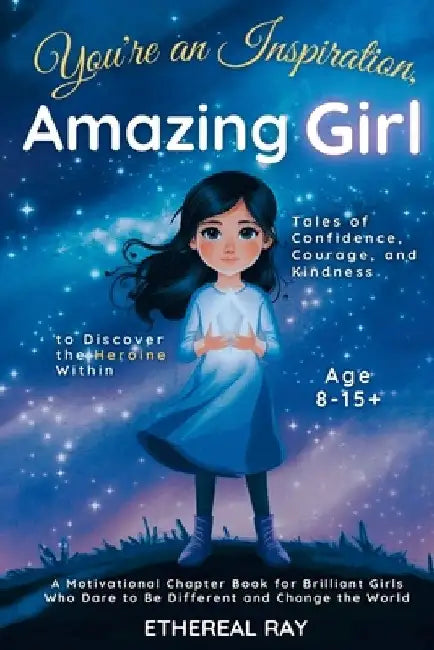 You're an Inspiration, Amazing Girl: A Motivational Chapter Book for Brilliant Girls Who Dared to Be Different by Ethereal Ray