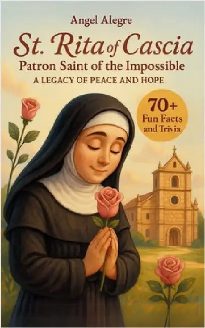 St. Rita of Cascia: Patron Saint of the Impossible - A Legacy of Peace and Hope with 70+ Fun Facts and Trivia by Angel Alegre