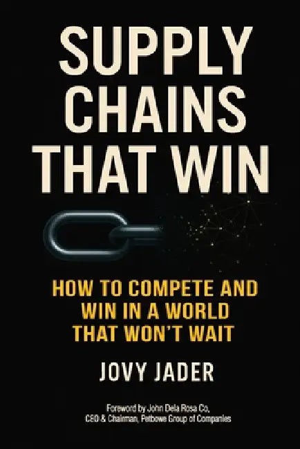 Supply Chains That Win: How Resilient Leaders Turn Disruption into Competitive Advantage: Real Stories and Lessons from Boardrooms and Factory Floors by Jovy Jader