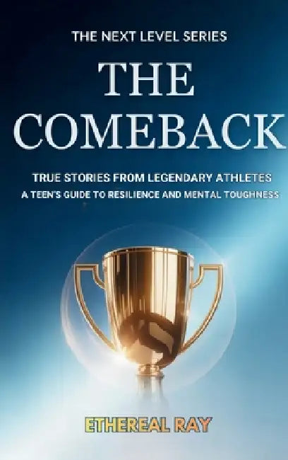 The Comeback: True Stories from Legendary Athletes: A Teen's Guide to Resilience and Mental Toughness by Ethereal Ray