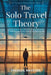 The Solo Travel Theory: 11 Principles for Self-Discovery, Personal Freedom, and Life-Changing Adventures by Thereal Rayster
