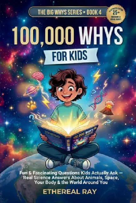 100,000 Whys for Kids: Fun & Fascinating Questions Kids Actually Ask - Real Science Answers About Animals, Space, Your Body & the World Around You by Ethereal Ray