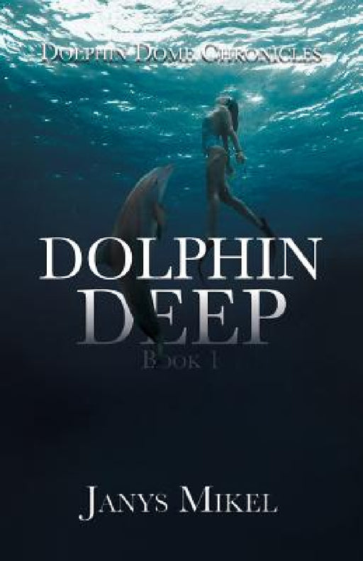 Dolphin Dome Chronicles: Dolphin Deep Book 1 by Janys Mikel