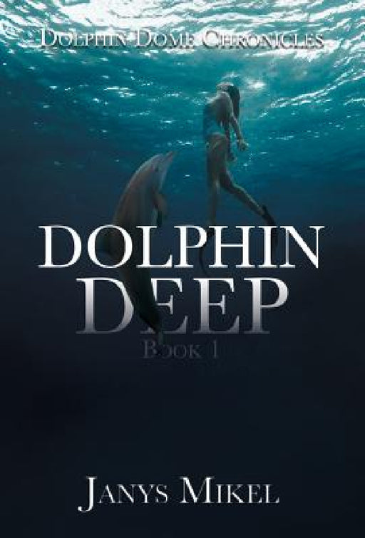Dolphin Dome Chronicles: Dolphin Deep Book 1 by Janys Mikel