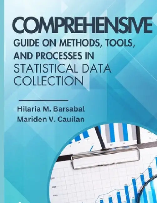Comprehensive Guide on Methods, Tools, and Processes in Statistical Data Collection by Mariden V. Cauilan