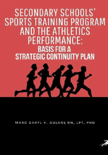 Secondary Schools' Sports Training Program and the Athletics Performance: Basis for a Strategic Continuity Plan by Marc Daryl V. Gulane