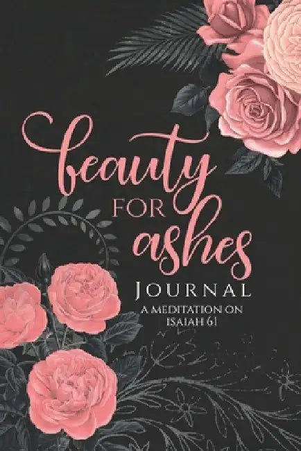 Beauty for Ashes Journal - Janna Rica: A Journal to Meditate on Isaiah 61 by Anne Bang-Ay