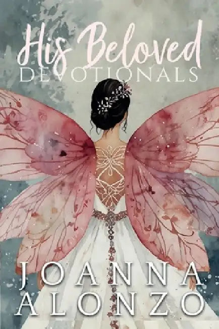 His Beloved Devotionals: A Devotional Journey from Saved to Daughter to Bride by Joanna Alonzo