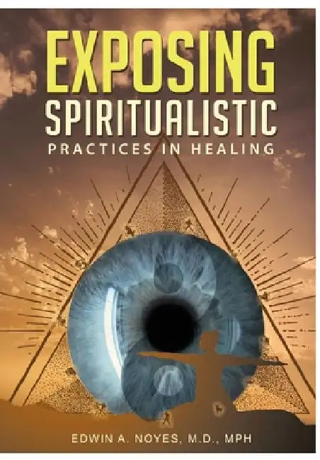 Exposing Spiritualistic Practices in Healing (New Edition) by Edwin A. Noyes