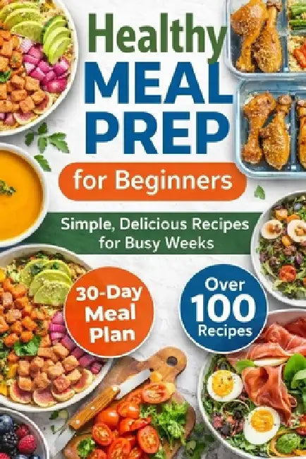 Healthy Meal Prep for Beginners: Simple, Delicious Recipes for Busy Weeks by Healthy Meal Prep Kitchen