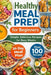 Healthy Meal Prep for Beginners: Simple, Delicious Recipes for Busy Weeks by Healthy Meal Prep Kitchen