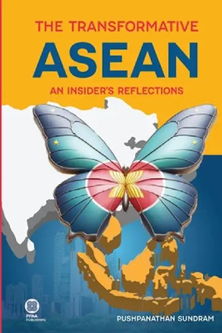 The Transformative ASEAN: An Insider's Reflections by Pushpanathan Sundram