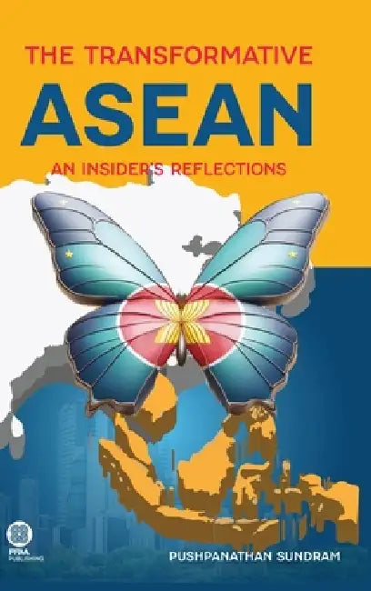 The Transformative ASEAN: An Insider's Reflections by Pushpanathan Sundram
