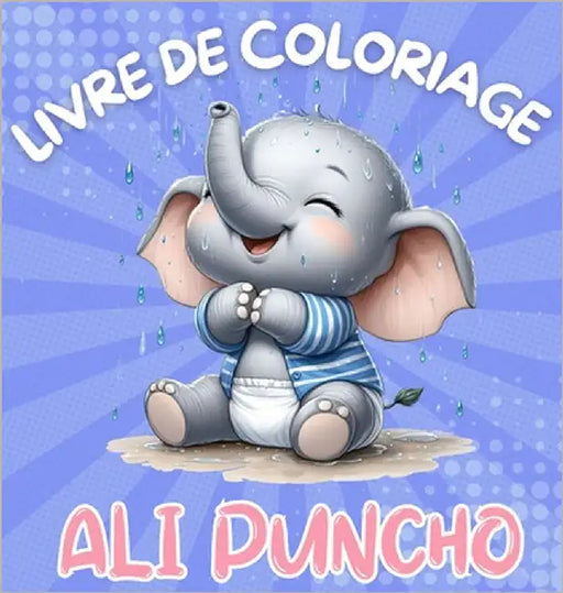 Livre de Coloriage Ali Puncho: Adorables bébés éléphants à colorier pour enfants de 3 ans et plus 40 images Grand imprimé Cadeaux parfaits pour les e by McAdams, Dion