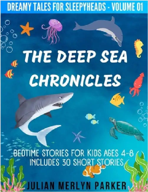 The Deep Sea Chronicles: Bedtime Stories For Kids Ages 4-8 Includes 30 Short Stories by Julian Merlyn Parker