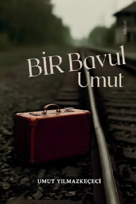 Bir Bavul Bir Umut Turkish Edition: Almanya'ya Göç Eden Türklerin Hikâyesi - Stories of Turkish Migration and the Journey of Guest Workers by Umut Yilmazkececi
