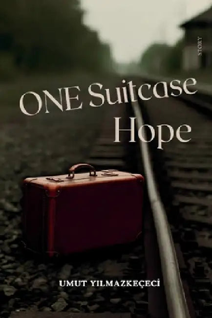 A Suitcase, A Hope English Edition: Stories of Turkish Migration and the Journey of Guest Workers by Umut Yilmazkececi