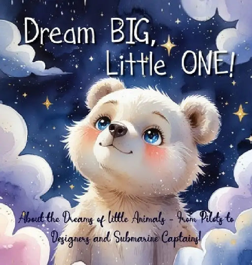 Dream Big, Little One!: About the Dreams of Little Animals - From Pilots to Designers and Submarine Captains! by Elena Yalcin