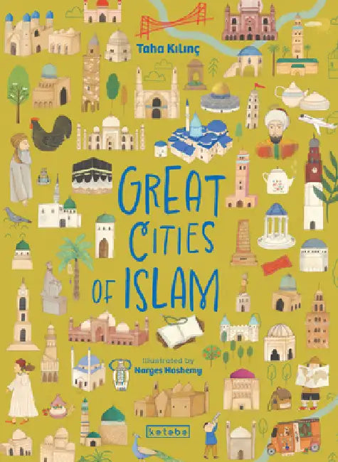 Great Cities of Islam: 45 Cities That Illuminate the World by Taha Kılınç, Narges Hashemy