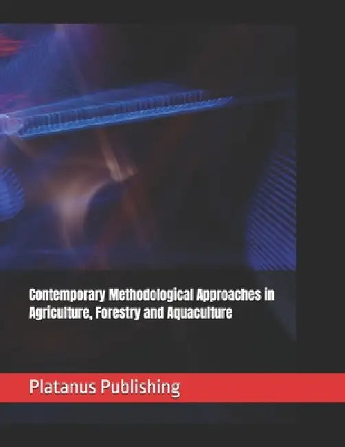 Contemporary Methodological Approaches in Agriculture, Forestry and Aquaculture by Ali Musa Bozdoğan, Atilla Atik, Platanus Publishing
