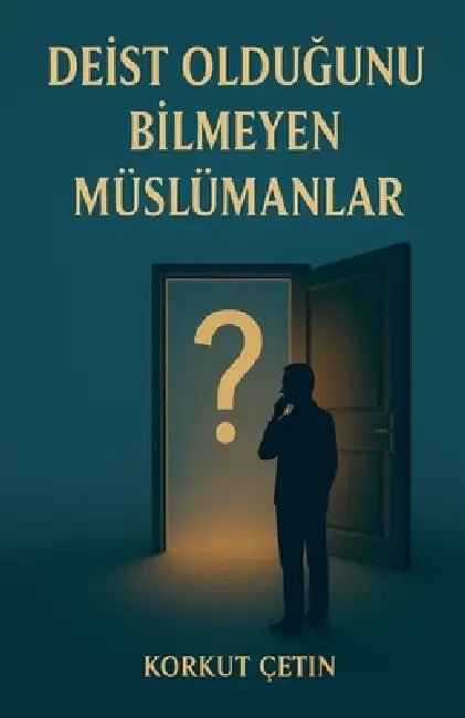 Deist Olduğunu Bilmeyen Müslümanlar by Korkut Çetin