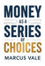 Money as a Series of Choices by Marcus Vale