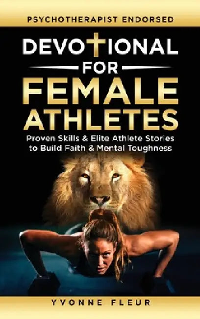 Devotional for Female Athletes: Proven Skills & Elite Athlete Stories to Build Faith & Mental Toughness by Yvonne Fleur