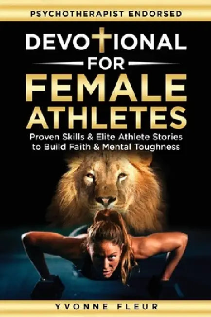 Devotional for Female Athletes: Proven Skills & Elite Athlete Stories to Build Faith & Mental Toughness by Yvonne Fleur