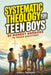 Systematic Theology for Teen Boys: 52 Honest Answers to Tough Questions by Alex J. Travers