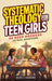 Systematic Theology for Teen Girls: 52 Deep Answers to Real Questions by Alex J. Travers