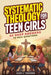 Systematic Theology for Teen Girls: 52 Deep Answers to Real Questions by Alex J. Travers