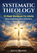Systematic Theology: 52-Week Workbook for Adults-What to Believe, Why It Matters, and How to Live It by Alex J. Travers
