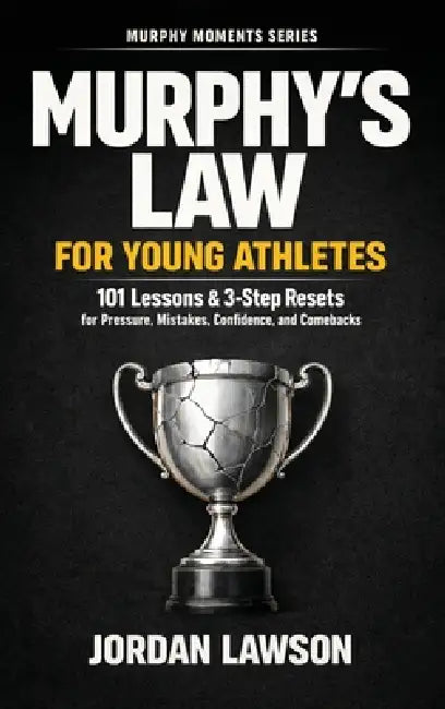 Murphy's Law for Young Athletes: 101 Lessons and 3-Step Resets for Pressure, Mistakes, Confidence, and Comebacks by Jordan Lawson