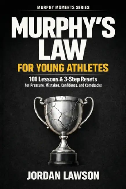 Murphy's Law for Young Athletes: 101 Lessons and 3-Step Resets for Pressure, Mistakes, Confidence, and Comebacks by Jordan Lawson