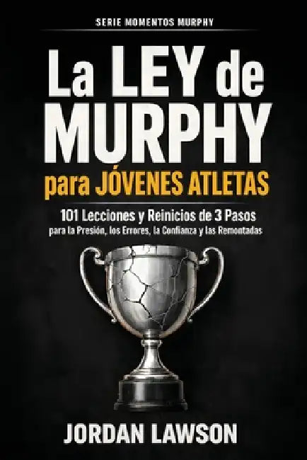 La Ley de Murphy para Jóvenes Atletas: 101 Lecciones y Reinicios de 3 Pasos para la Presión, los Errores, la Confianza y las Remontadas by Jordan Lawson