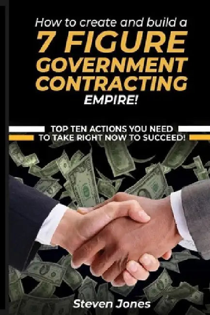 How to Create and Build a 7 Figure Government Contracting Empire by Steven Jones