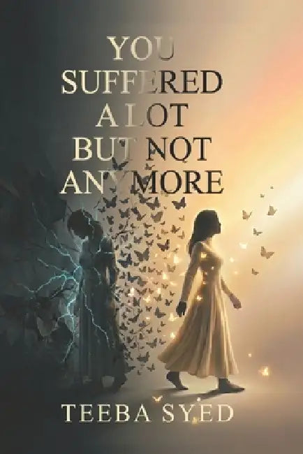 You Suffered Alot: But Not Anymore by Teeba Syed