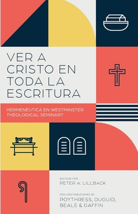 Ver a Cristo en toda la Escritura: Hermenéutica en el Westminster Theological Seminary by Peter A. Lillback