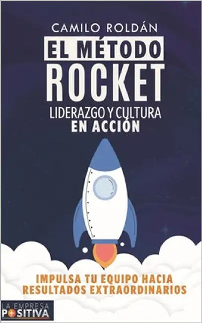 El Método Rocket: Liderazgo y Cultura en Acción: Impulsa tu equipo hacia resultados extraordinarios by Roldán, Camilo